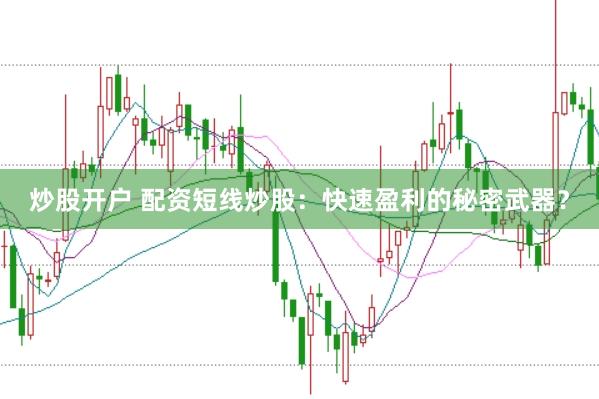 炒股开户 配资短线炒股：快速盈利的秘密武器？