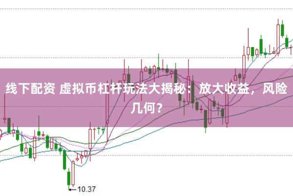 线下配资 虚拟币杠杆玩法大揭秘：放大收益，风险几何？
