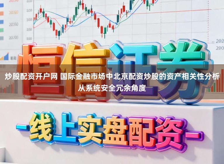 炒股配资开户网 国际金融市场中北京配资炒股的资产相关性分析从系统安全冗余角度
