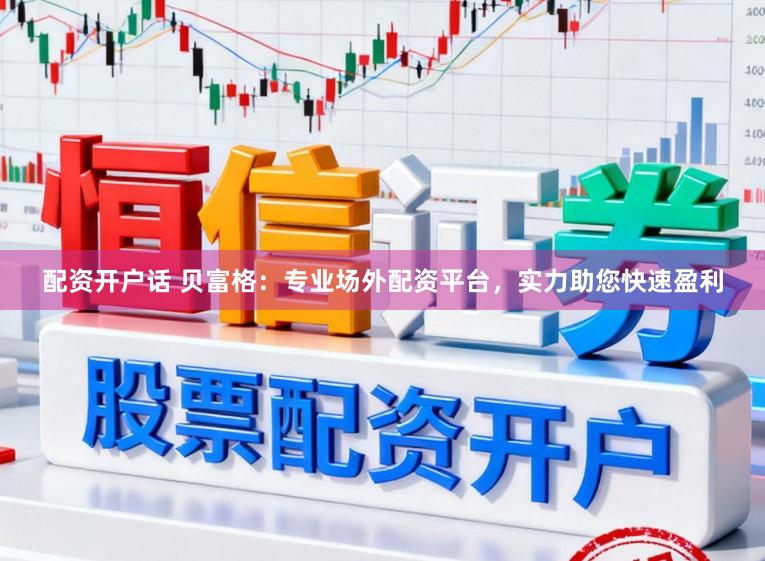 配资开户话 贝富格:专业场外配资平台,实力助您快速盈利