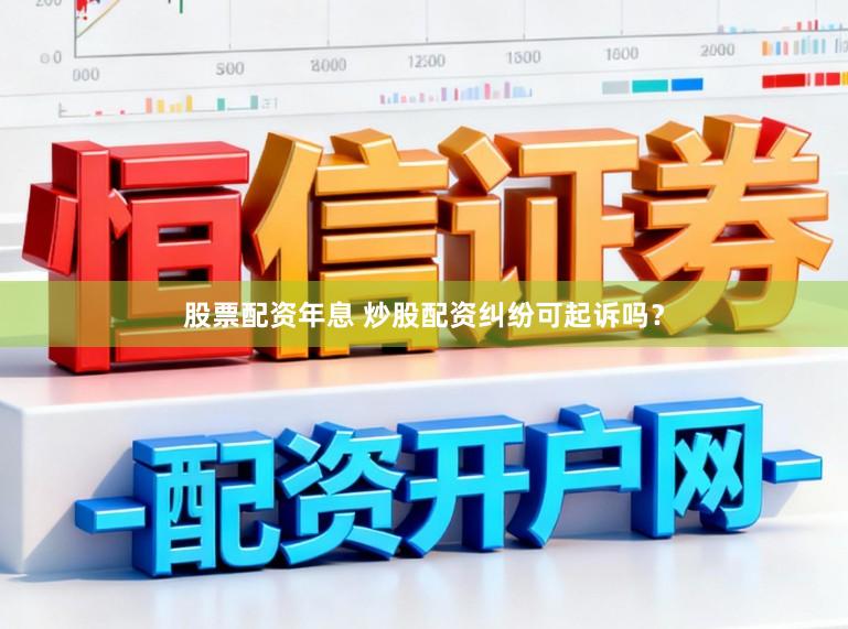 股票配资年息 炒股配资纠纷可起诉吗？
