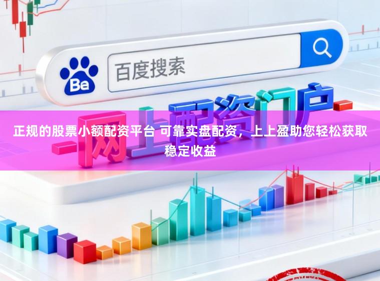 正规的股票小额配资平台 可靠实盘配资，上上盈助您轻松获取稳定收益