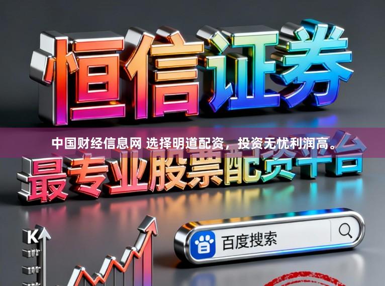 中国财经信息网 选择明道配资，投资无忧利润高。