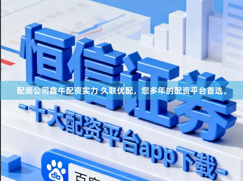 配资公司鑫牛配资实力 久联优配，您多年的配资平台首选。