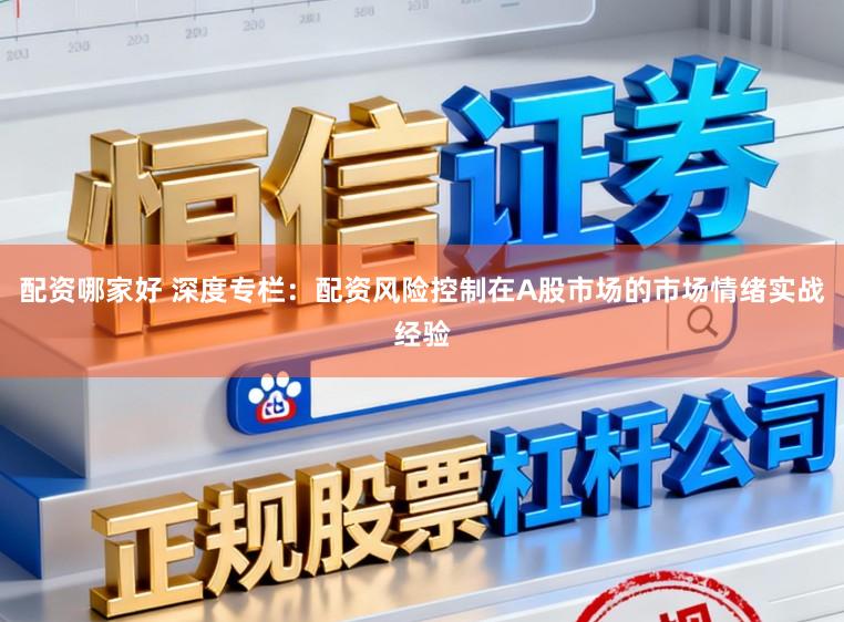 配资哪家好 深度专栏：配资风险控制在A股市场的市场情绪实战经验