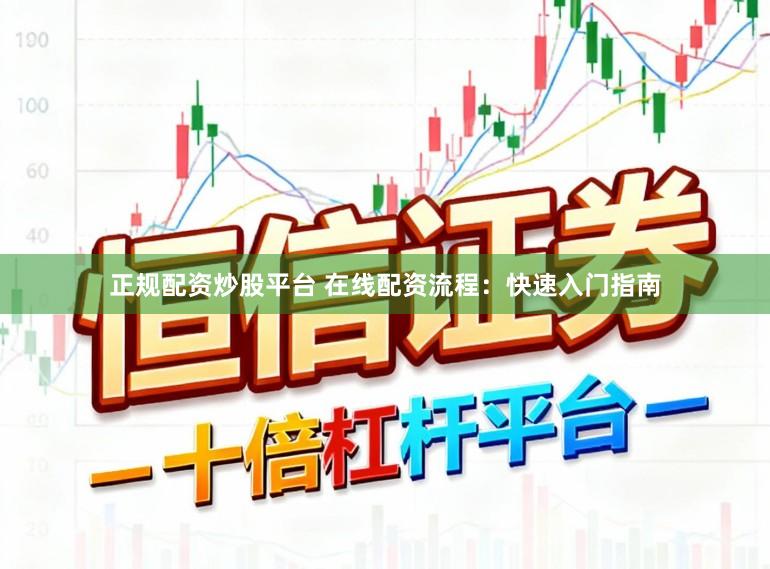 正规配资炒股平台 在线配资流程：快速入门指南
