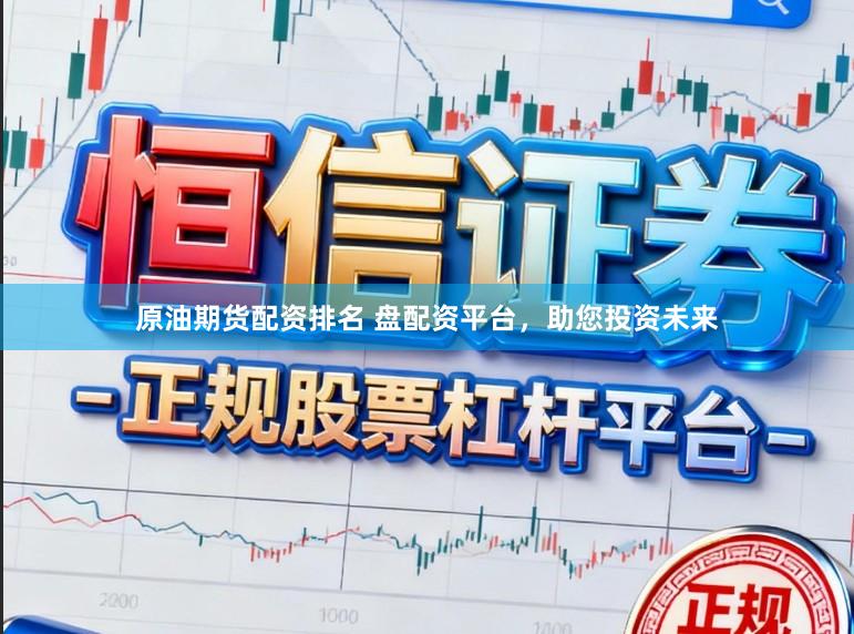 原油期货配资排名 盘配资平台，助您投资未来
