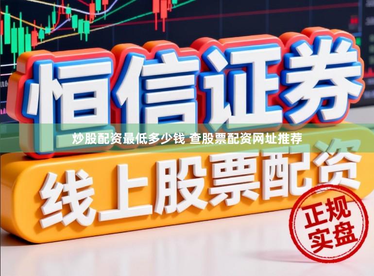 炒股配资最低多少钱 查股票配资网址推荐