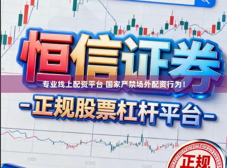 专业线上配资平台 国家严禁场外配资行为！