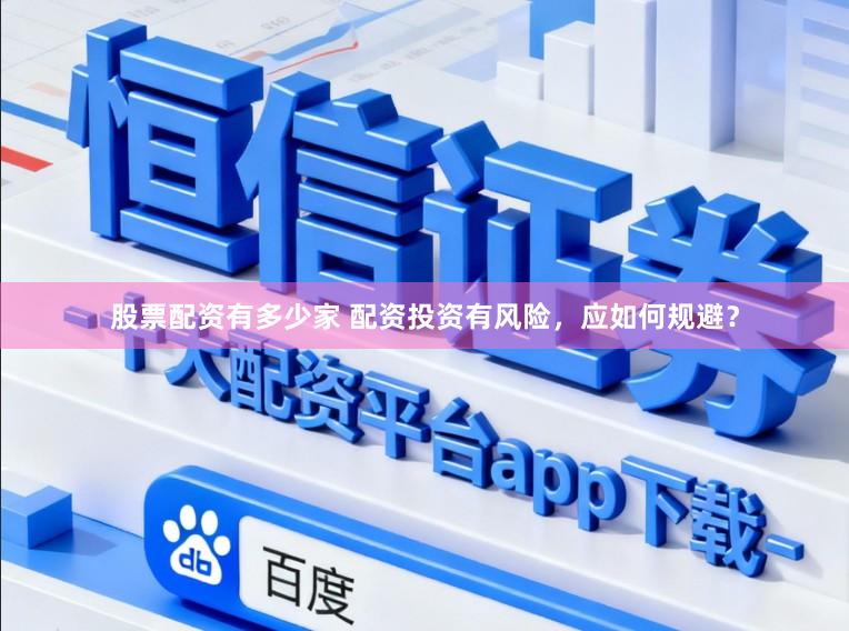 股票配资有多少家 配资投资有风险，应如何规避？